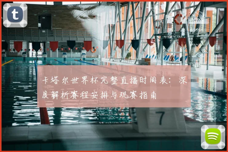 卡塔尔世界杯完整直播时间表:深度解析赛程安排与观赛指南