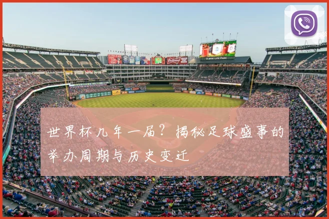 世界杯几年一届?揭秘足球盛事的举办周期与历史变迁