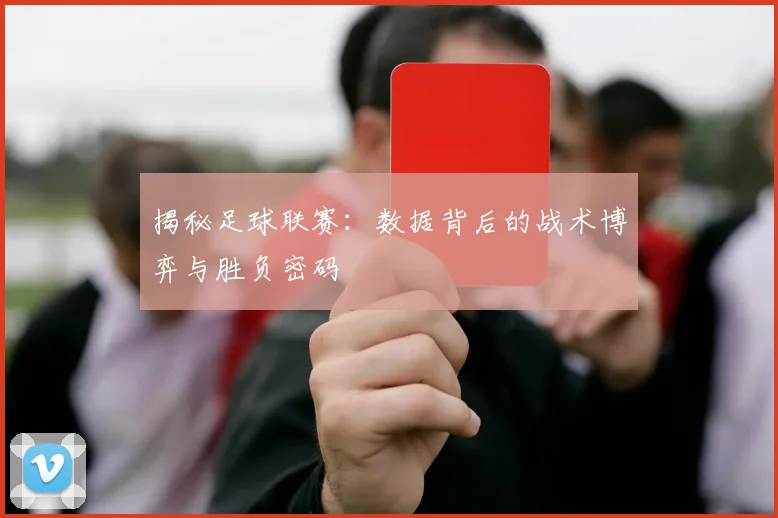 揭秘足球联赛：数据背后的战术博弈与胜负密码